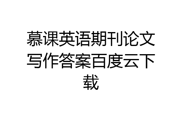 慕课英语期刊论文写作答案百度云下载