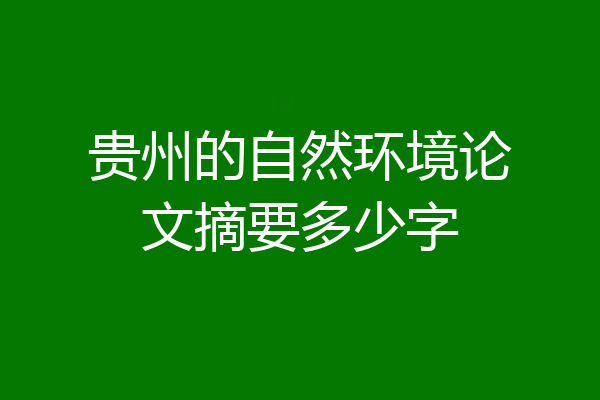 贵州的自然环境论文摘要多少字