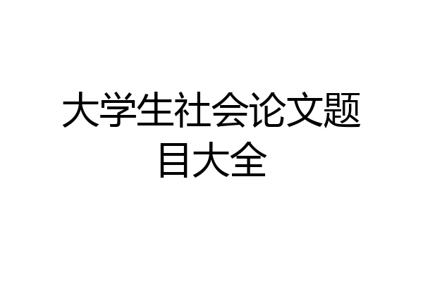 大学生社会论文题目大全