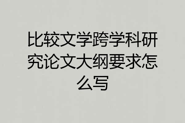 比较文学跨学科研究论文大纲要求怎么写