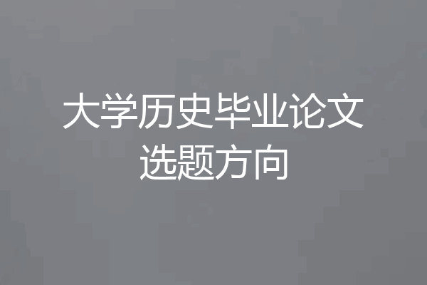 大学历史毕业论文选题方向
