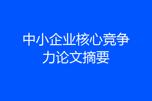 中小企业核心竞争力论文摘要