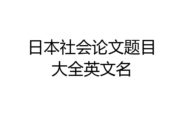日本社会论文题目大全英文名