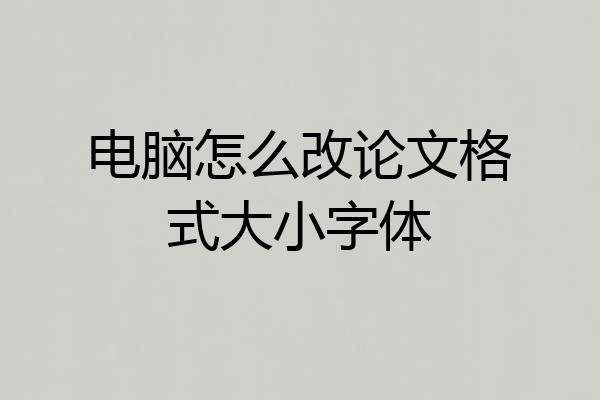 电脑怎么改论文格式大小字体
