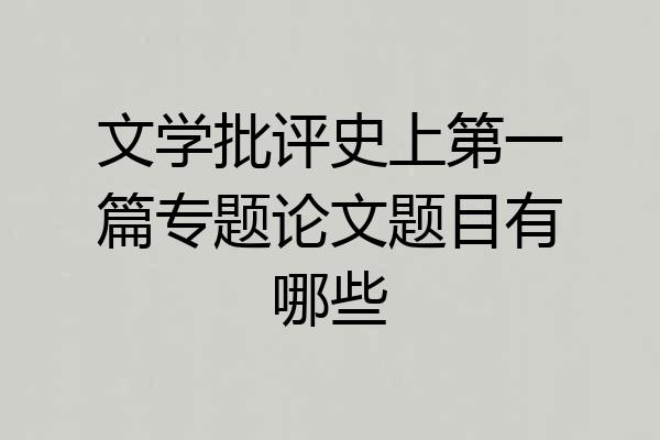 文学批评史上第一篇专题论文题目有哪些