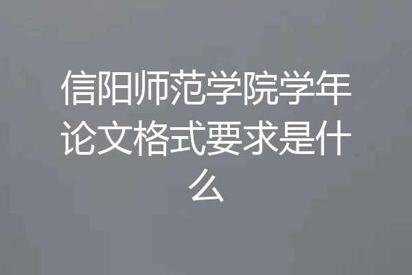 信阳师范学院学年论文格式要求是什么