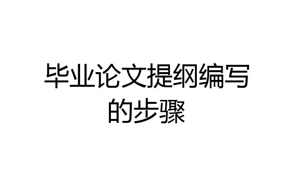 毕业论文提纲编写的步骤