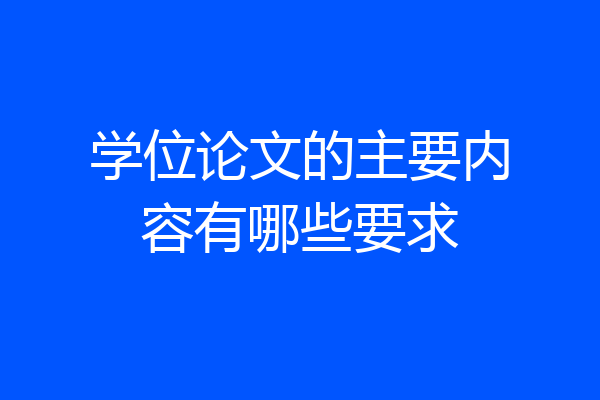 学位论文的主要内容有哪些要求