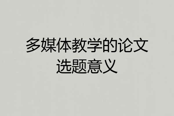 多媒体教学的论文选题意义