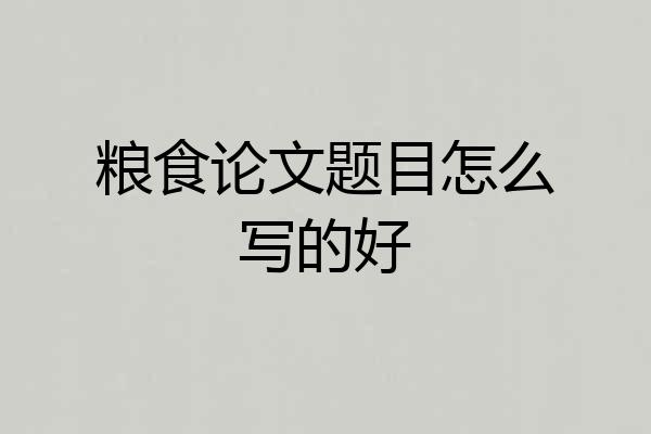 粮食论文题目怎么写的好