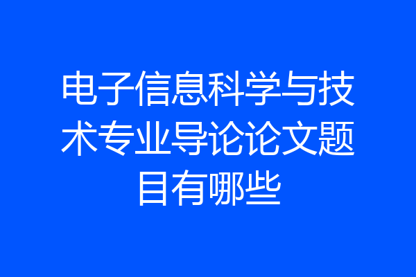 电子信息科学与技术专业导论论文题目有哪些