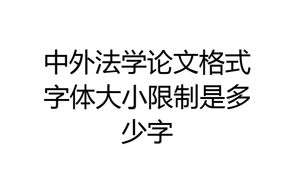 中外法学论文格式字体大小限制是多少字