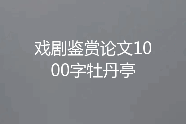 戏剧鉴赏论文1000字牡丹亭