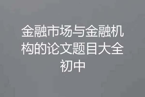 金融市场与金融机构的论文题目大全初中