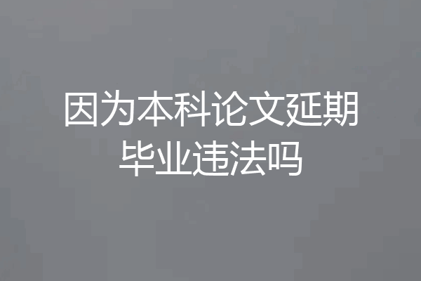 因为本科论文延期毕业违法吗