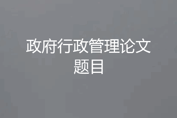 政府行政管理论文题目