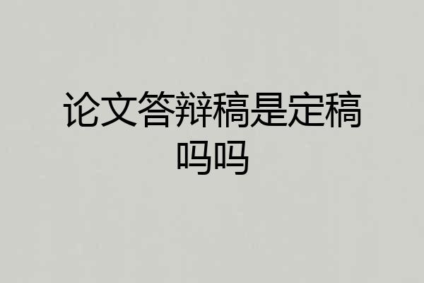 论文答辩稿是定稿吗吗