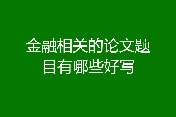金融相关的论文题目有哪些好写
