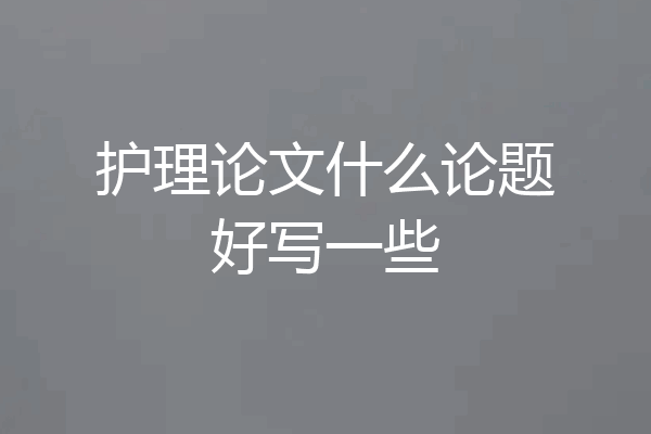 护理论文什么论题好写一些