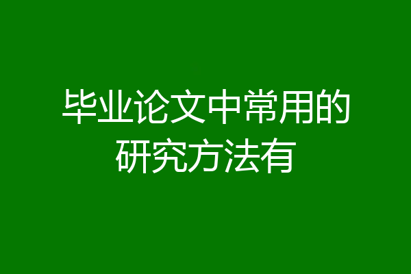 毕业论文中常用的研究方法有
