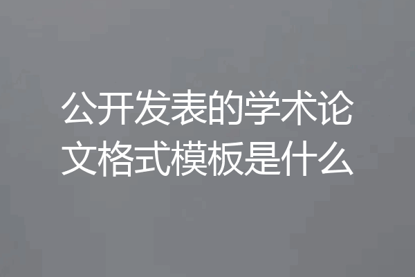 公开发表的学术论文格式模板是什么