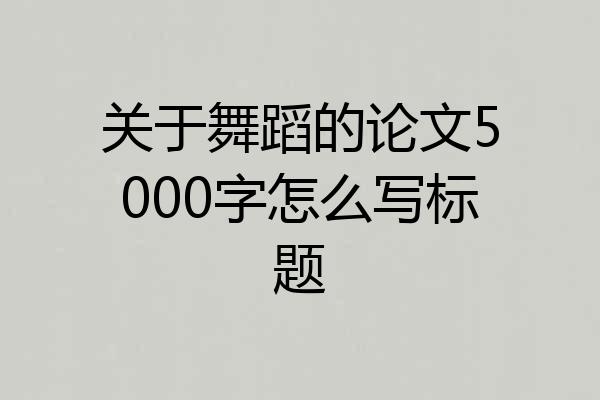 关于舞蹈的论文5000字怎么写标题