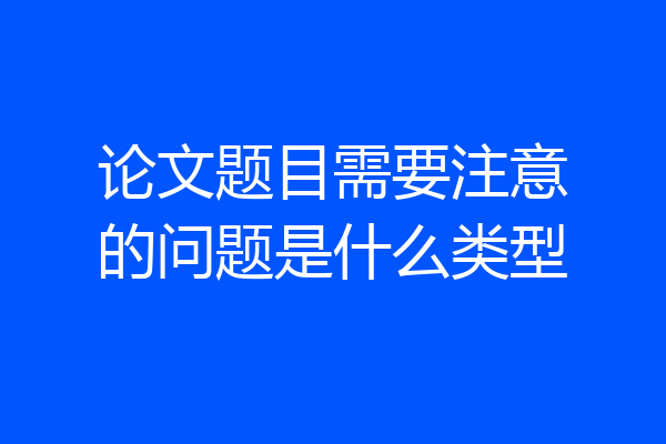 论文题目需要注意的问题是什么类型