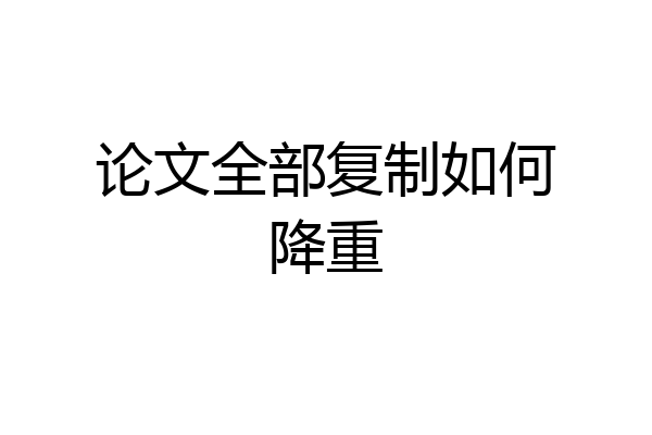 论文全部复制如何降重