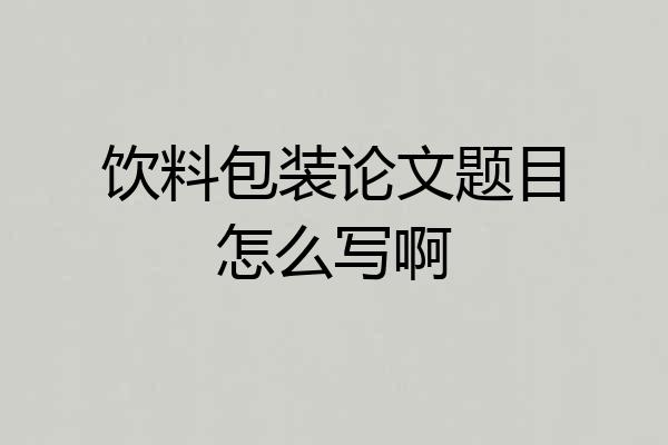 饮料包装论文题目怎么写啊