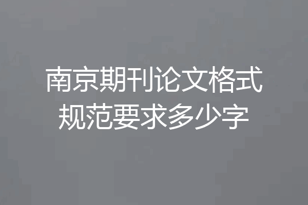 南京期刊论文格式规范要求多少字