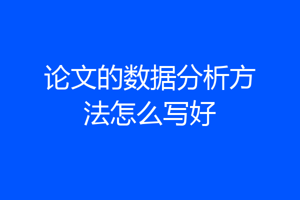 论文的数据分析方法怎么写好