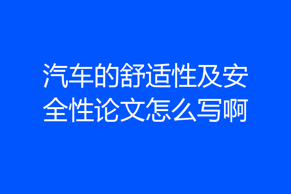 汽车的舒适性及安全性论文怎么写啊