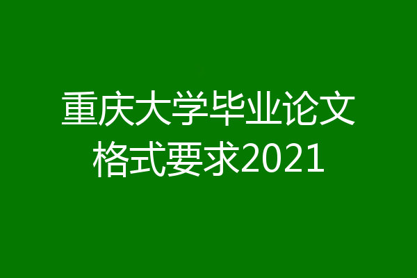 重庆大学毕业论文格式要求2021