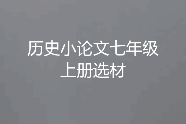 历史小论文七年级上册选材