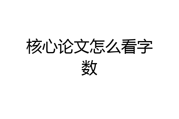 核心论文怎么看字数
