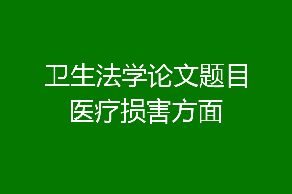 卫生法学论文题目医疗损害方面