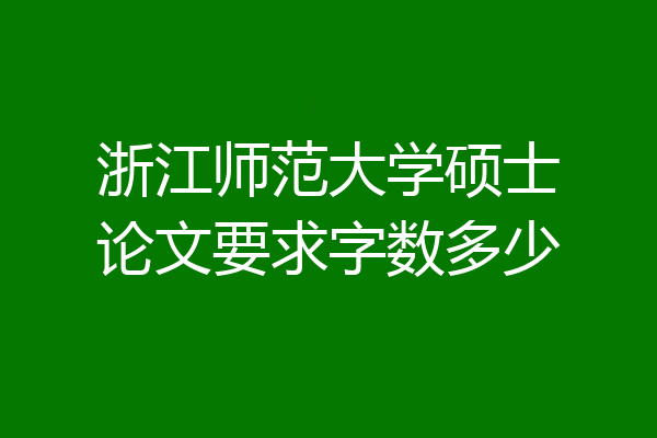 浙江师范大学硕士论文要求字数多少