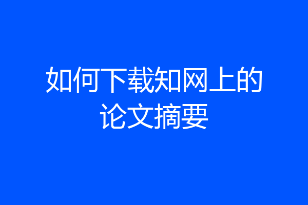 如何下载知网上的论文摘要