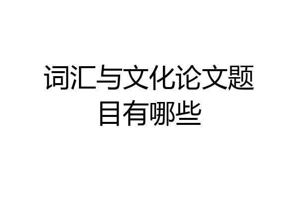 词汇与文化论文题目有哪些