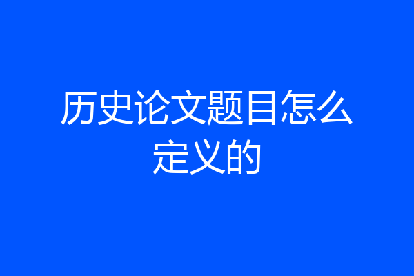 历史论文题目怎么定义的