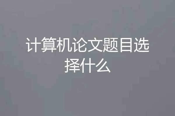 计算机论文题目选择什么