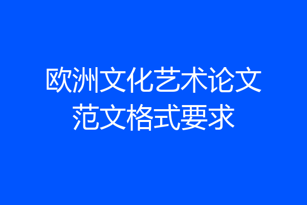 欧洲文化艺术论文范文格式要求