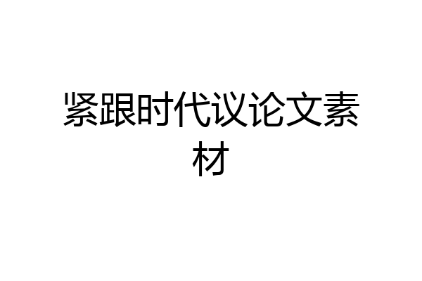紧跟时代议论文素材