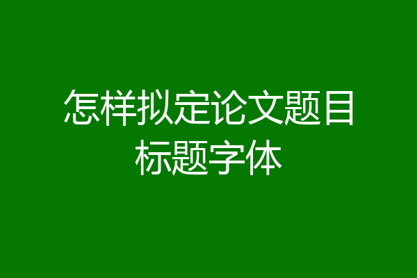 怎样拟定论文题目标题字体