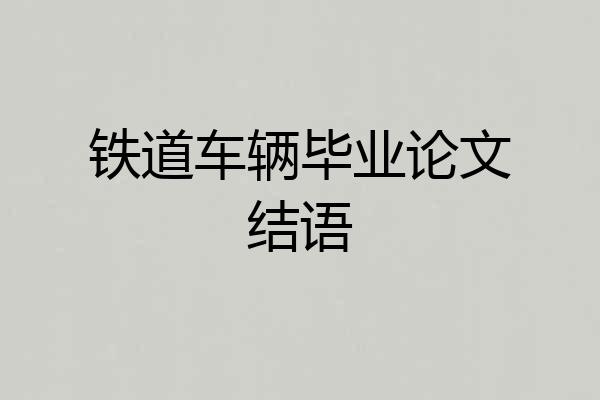 铁道车辆毕业论文结语