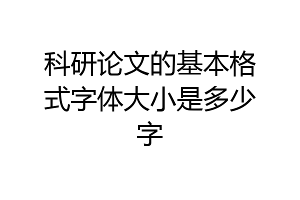 科研论文的基本格式字体大小是多少字