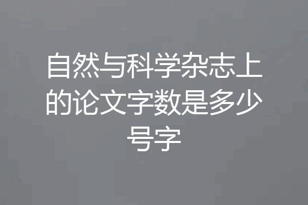 自然与科学杂志上的论文字数是多少号字