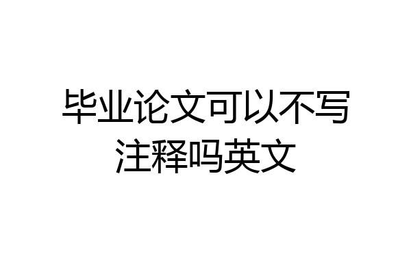 毕业论文可以不写注释吗英文