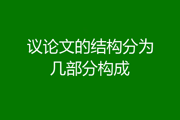 议论文的结构分为几部分构成