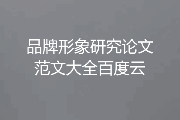 品牌形象研究论文范文大全百度云